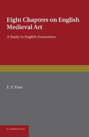 Eight Chapters on English Medieval Art: A Study in English Economics de E. S. Prior