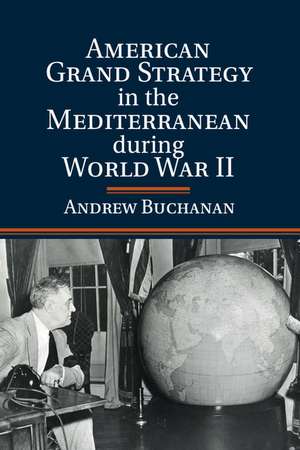 American Grand Strategy in the Mediterranean during World War II de Andrew Buchanan