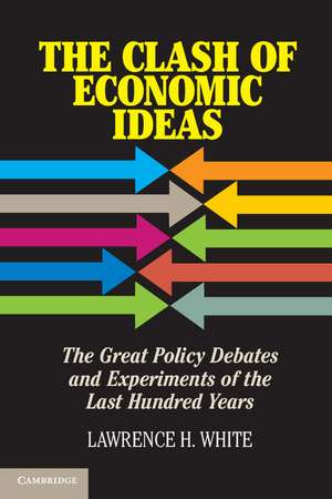 The Clash of Economic Ideas: The Great Policy Debates and Experiments of the Last Hundred Years de Lawrence H. White