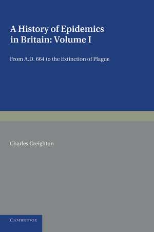 A History of Epidemics in Britain: Volume 1, From AD 664 to the Extinction of Plague de Charles Creighton