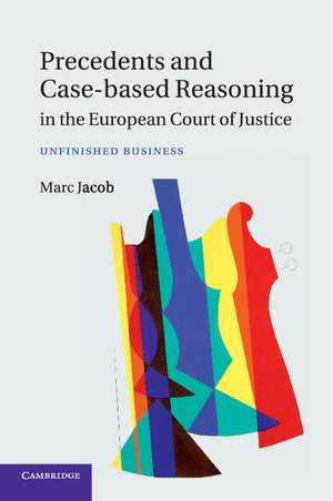 Precedents and Case-Based Reasoning in the European Court of Justice: Unfinished Business de Marc Jacob