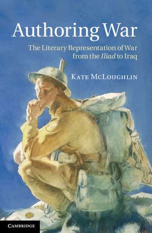 Authoring War: The Literary Representation of War from the Iliad to Iraq de Kate McLoughlin