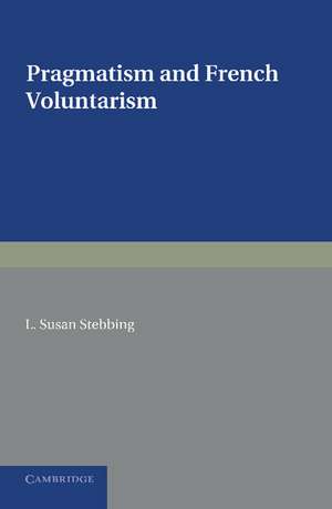 Pragmatism and French Voluntarism: With Especial Reference to the Notion of Truth in the Development of French Philosophy from Maine de Biran to Professor Bergson de L. Susan Stebbing