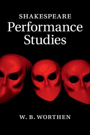 Shakespeare Performance Studies de W. B. Worthen