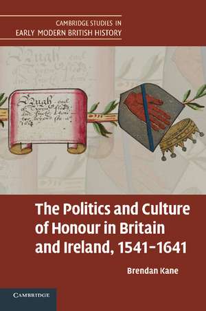 The Politics and Culture of Honour in Britain and Ireland, 1541–1641 de Brendan Kane