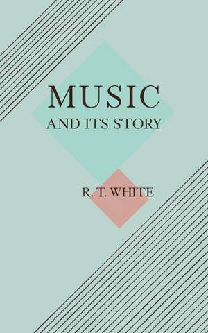 Music and its Story de Robert T. White