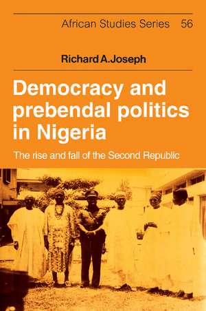 Democracy and Prebendal Politics in Nigeria: The Rise and Fall of the Second Republic de Richard A. Joseph