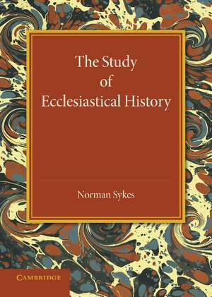 The Study of Ecclesiastical History: An Inaugural Lecture Given at Emmanuel College, Cambridge, 17 May 1945 de Norman Sykes