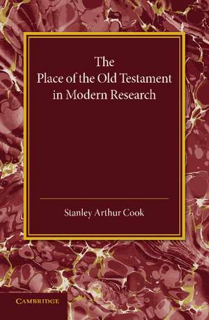 The Place of the Old Testament in Modern Research: An Inaugural Lecture de Stanley Arthur Cook