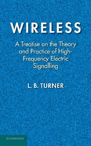 Wireless: A Treatise on the Theory and Practice of High-Frequency Electric Signalling de L. B. Turner