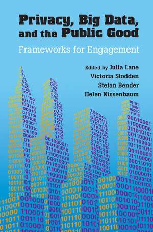 Privacy, Big Data, and the Public Good: Frameworks for Engagement de Julia Lane