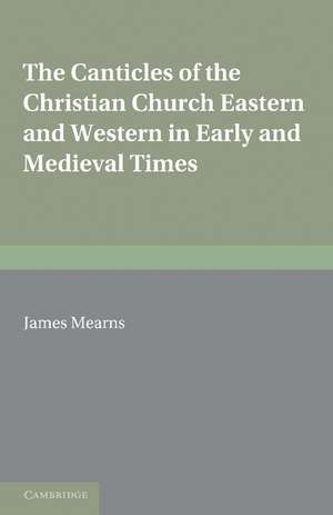 The Canticles of the Christian Church: Eastern and Western, in Early and Medieval Times de James Mearns