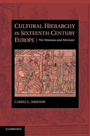 Cultural Hierarchy in Sixteenth-Century Europe: The Ottomans and Mexicans de Carina L. Johnson