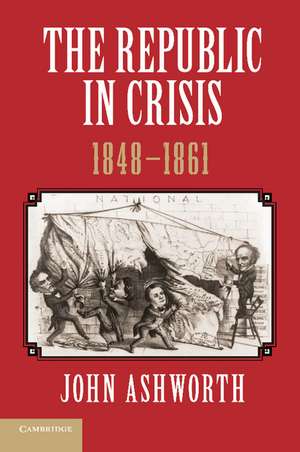 The Republic in Crisis, 1848–1861 de John Ashworth