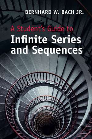 A Student's Guide to Infinite Series and Sequences de Bernhard W. Bach, Jr.