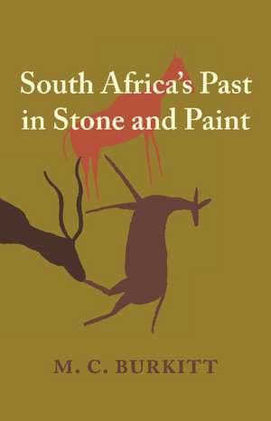 South Africa's Past in Stone and Paint de M. C. Burkitt