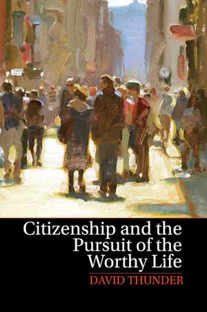 Citizenship and the Pursuit of the Worthy Life de David Thunder