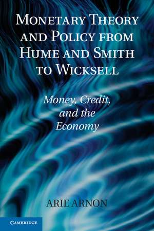 Monetary Theory and Policy from Hume and Smith to Wicksell: Money, Credit, and the Economy de Arie Arnon