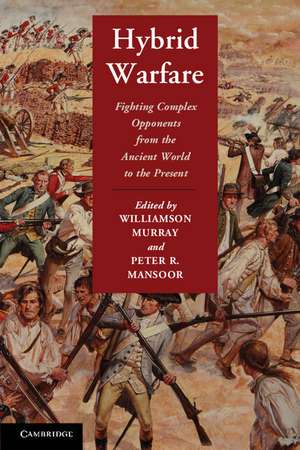 Hybrid Warfare: Fighting Complex Opponents from the Ancient World to the Present de Williamson Murray