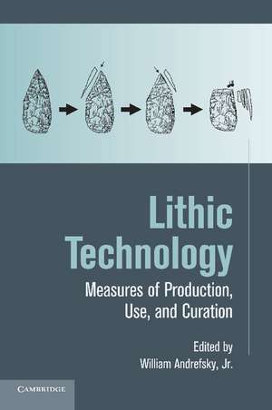 Lithic Technology: Measures of Production, Use and Curation de William Andrefsky, Jr