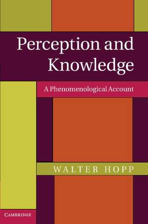 Perception and Knowledge: A Phenomenological Account de Walter Hopp