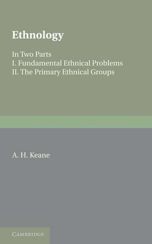 Ethnology: Fundamental Ethnical Problems; The Primary Ethnical Groups de A. H. Keane