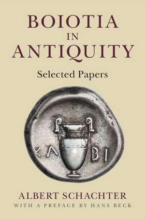 Boiotia in Antiquity: Selected Papers de Albert Schachter