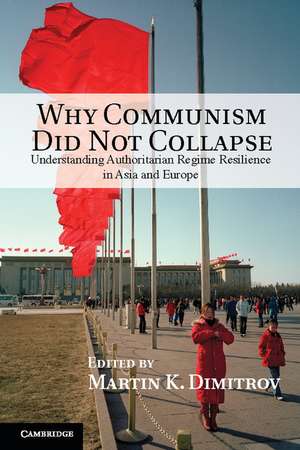 Why Communism Did Not Collapse: Understanding Authoritarian Regime Resilience in Asia and Europe de Martin K. Dimitrov