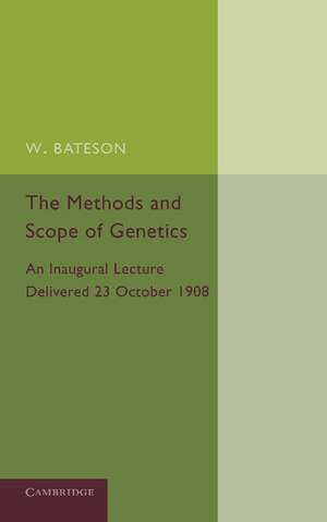 The Methods and Scope of Genetics: An Inaugural Lecture Delivered 23 October 1908 de William Bateson