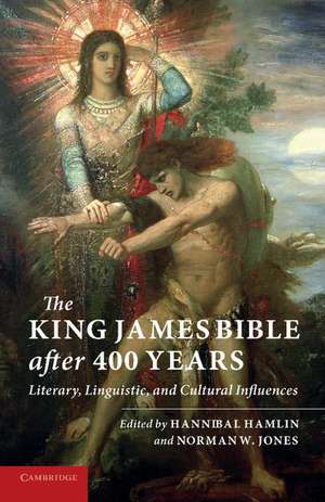 The King James Bible after Four Hundred Years: Literary, Linguistic, and Cultural Influences de Hannibal Hamlin