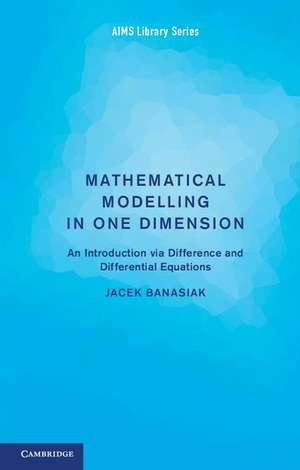 Mathematical Modelling in One Dimension: An Introduction via Difference and Differential Equations de Jacek Banasiak