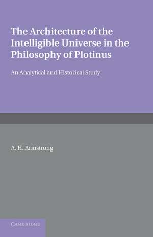 The Architecture of the Intelligible Universe in the Philosophy of Plotinus: An Analytical and Historical Study de Arthur Hilary Armstrong