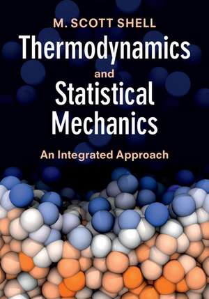 Thermodynamics and Statistical Mechanics: An Integrated Approach de M. Scott Shell