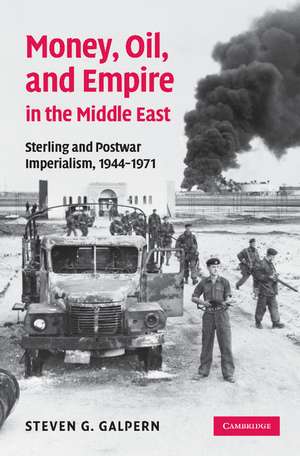 Money, Oil, and Empire in the Middle East: Sterling and Postwar Imperialism, 1944–1971 de Steven G. Galpern