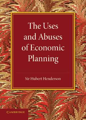 The Uses and Abuses of Economic Planning: The Rede Lecture, 1947 de Hubert Henderson