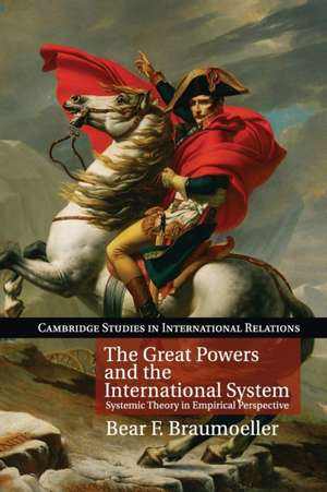 The Great Powers and the International System: Systemic Theory in Empirical Perspective de Bear F. Braumoeller