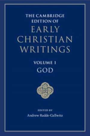 The Cambridge Edition of Early Christian Writings: Volume 1, God de Andrew Radde-Gallwitz