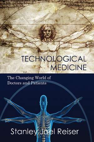 Technological Medicine: The Changing World of Doctors and Patients de Stanley Joel Reiser