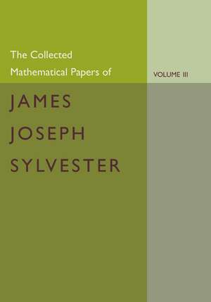 The Collected Mathematical Papers of James Joseph Sylvester: Volume 3, 1870–1883 de James Joseph Sylvester