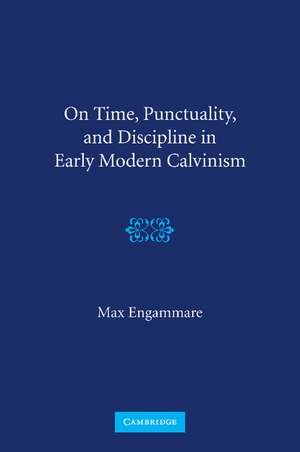 On Time, Punctuality, and Discipline in Early Modern Calvinism de Max Engammare