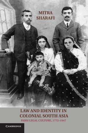 Law and Identity in Colonial South Asia: Parsi Legal Culture, 1772–1947 de Mitra Sharafi