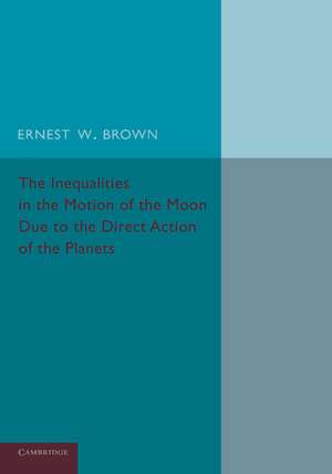 The Inequalities in the Motion of the Moon Due to the Direct Action of the Planets de Ernest W. Brown