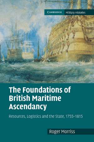 The Foundations of British Maritime Ascendancy: Resources, Logistics and the State, 1755–1815 de Roger Morriss