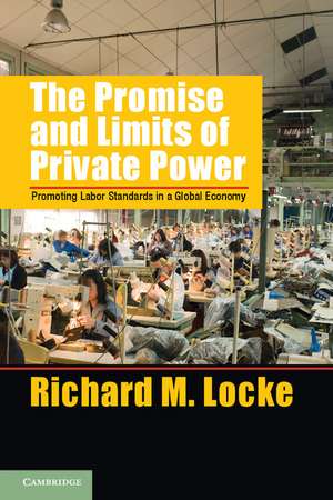 The Promise and Limits of Private Power: Promoting Labor Standards in a Global Economy de Richard M. Locke