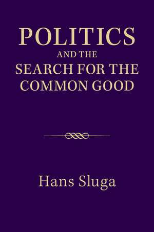 Politics and the Search for the Common Good de Hans Sluga