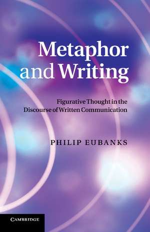 Metaphor and Writing: Figurative Thought in the Discourse of Written Communication de Philip Eubanks