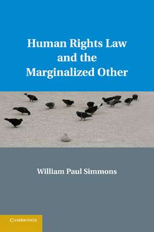 Human Rights Law and the Marginalized Other de William Paul Simmons