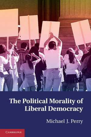 The Political Morality of Liberal Democracy de Michael J. Perry