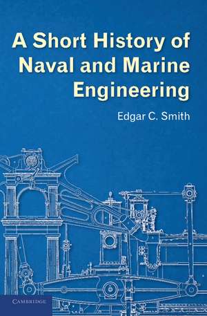 A Short History of Naval and Marine Engineering de Edgar C. Smith