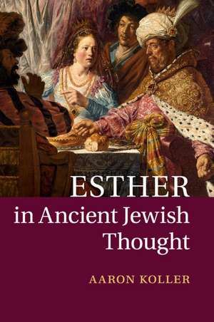 Esther in Ancient Jewish Thought de Aaron Koller